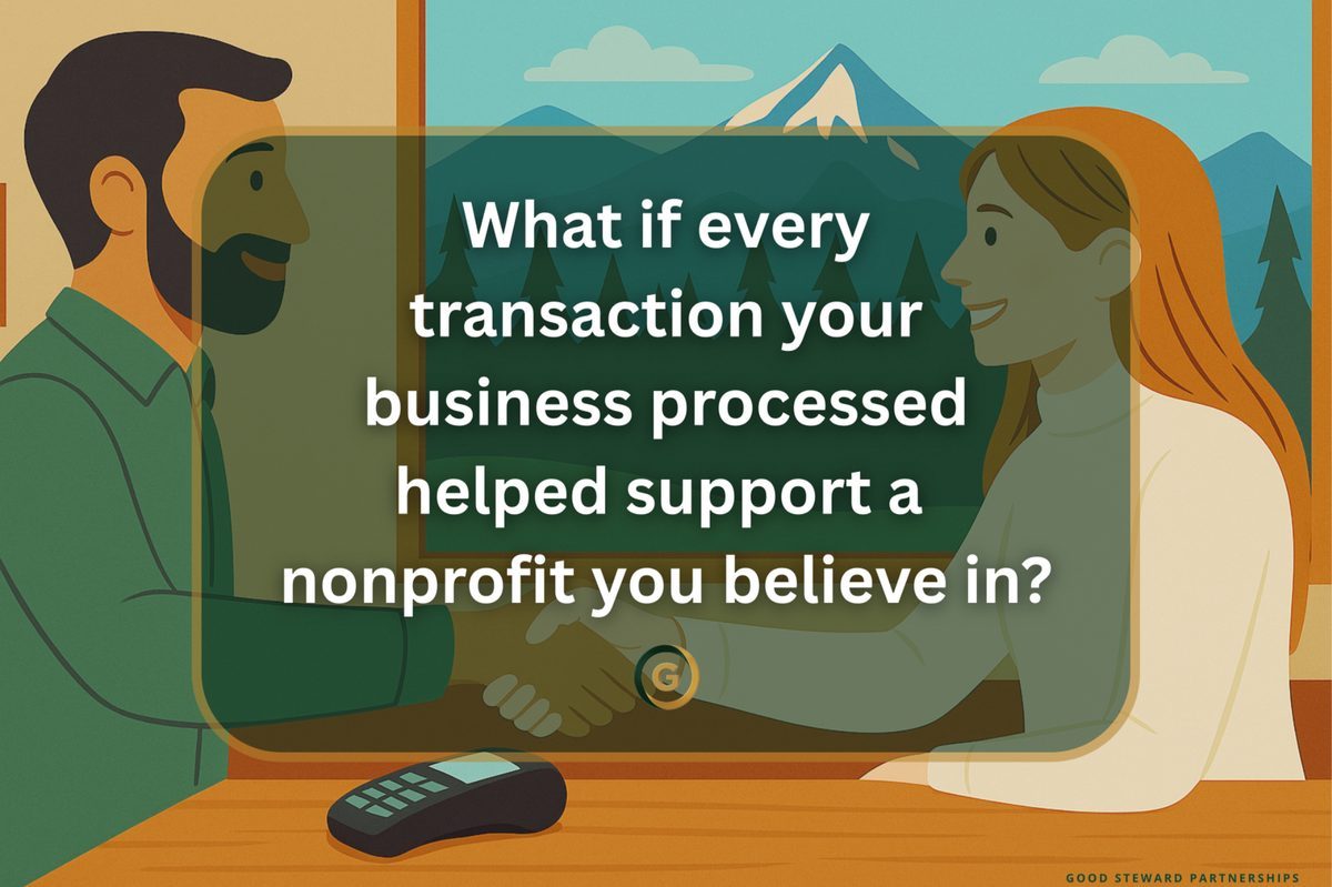 Inspirational quote from Good Steward Partnerships reading ‘What if every transaction your business processed helped support a nonprofit you believe in?’ promoting purpose-driven business giving.